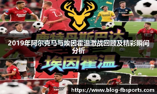 2019年阿尔克马与埃因霍温激战回顾及精彩瞬间分析