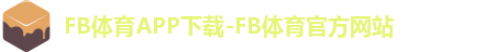 FB体育APP下载-FB体育官方网站